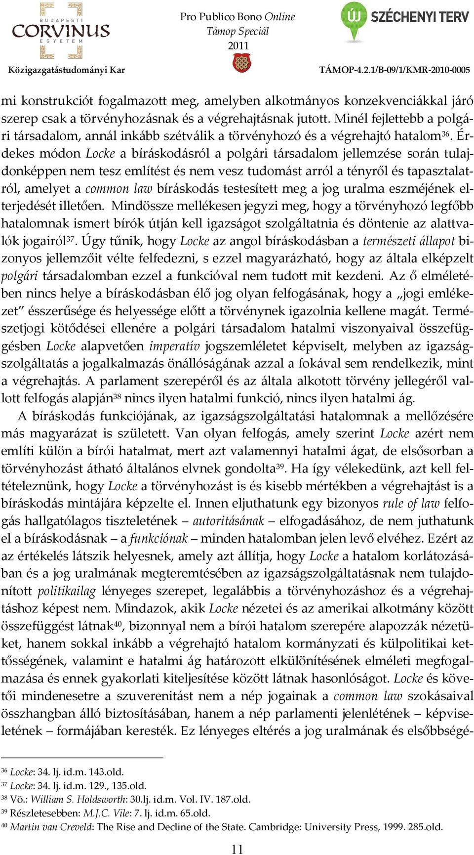 Érdekes módon Locke a bíráskodásról a polgári társadalom jellemzése során tulajdonképpen nem tesz említést és nem vesz tudomást arról a tényről és tapasztalatról, amelyet a common law bíráskodás