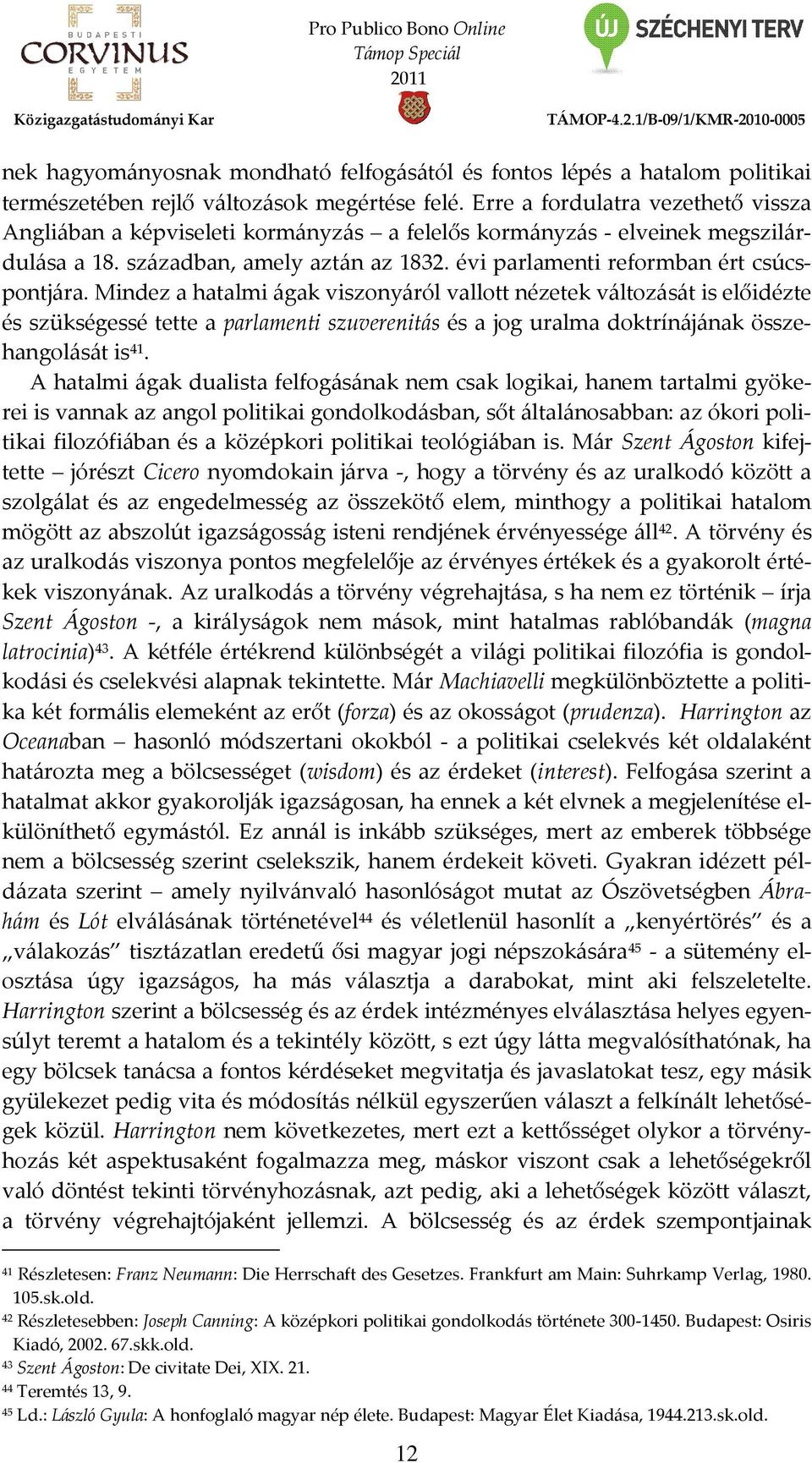 Mindez a hatalmi ágak viszonyáról vallott nézetek változását is előidézte és szükségessé tette a parlamenti szuverenitás és a jog uralma doktrínájának összehangolását is 41.