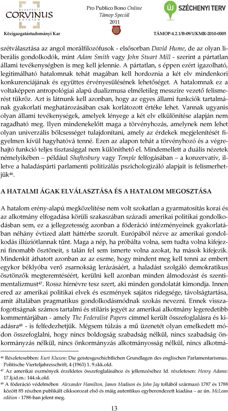 A hatalomnak ez a voltaképpen antropológiai alapú dualizmusa elméletileg messzire vezető felismerést tükröz.