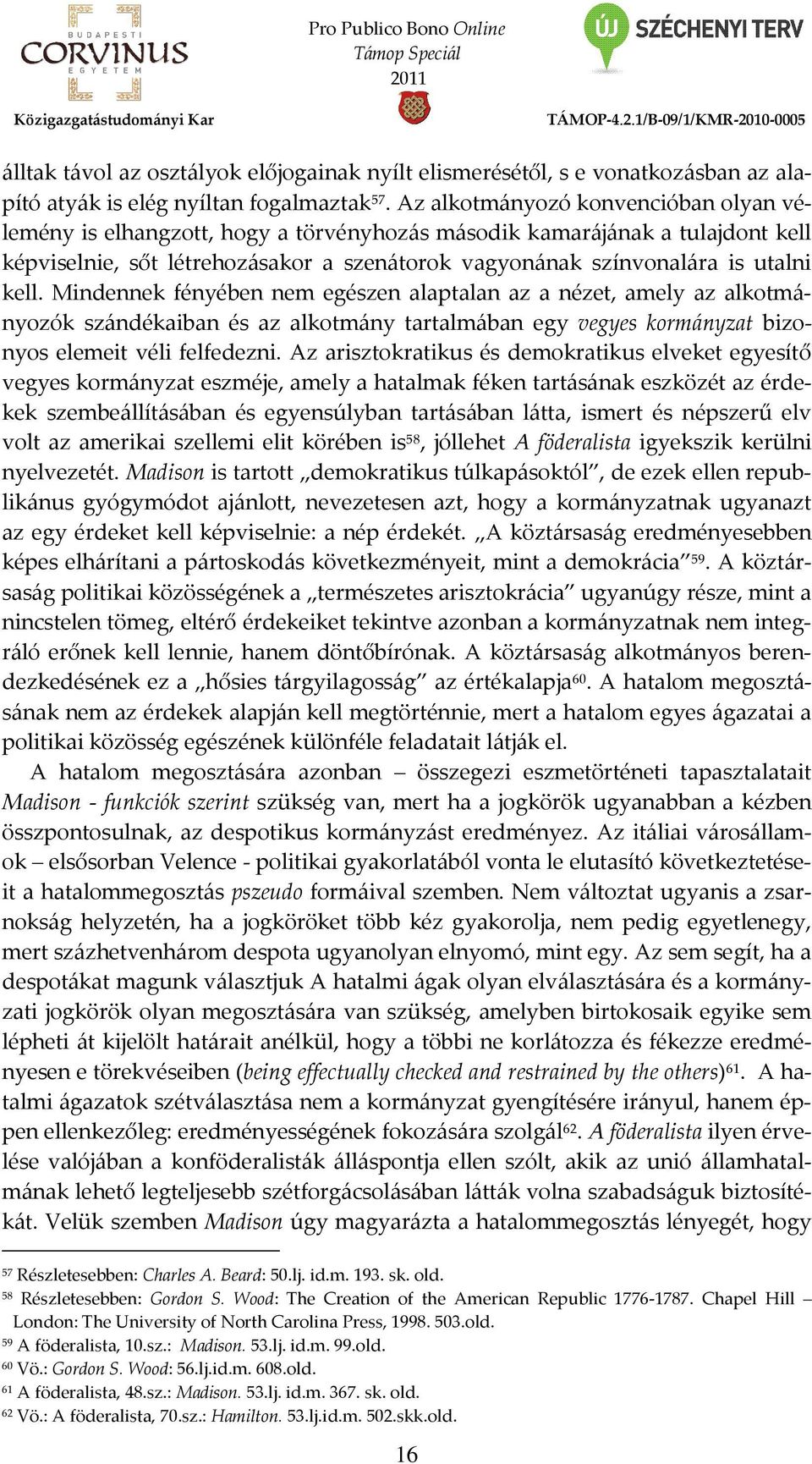 Mindennek fényében nem egészen alaptalan az a nézet, amely az alkotmányozók szándékaiban és az alkotmány tartalmában egy vegyes kormányzat bizonyos elemeit véli felfedezni.