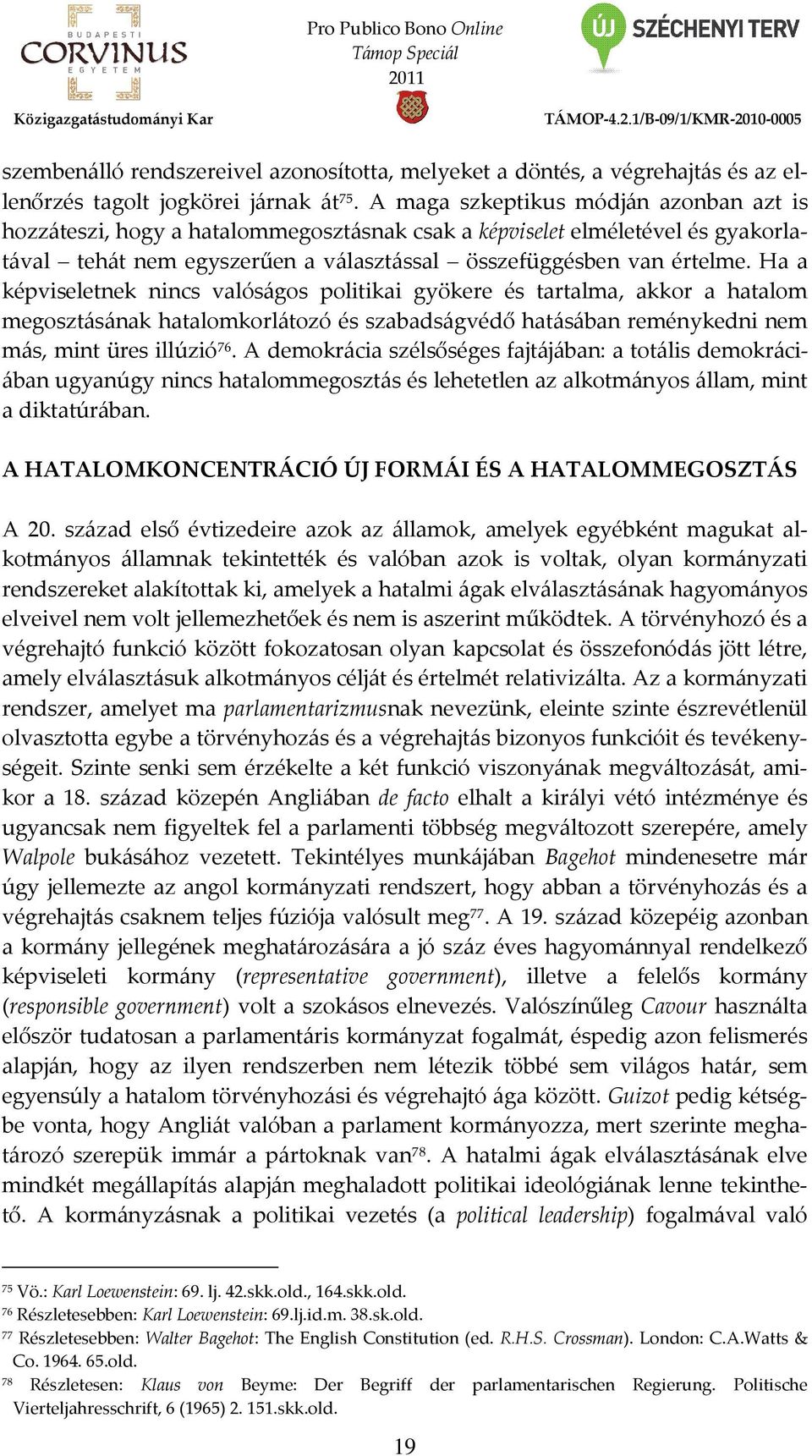 Ha a képviseletnek nincs valóságos politikai gyökere és tartalma, akkor a hatalom megosztásának hatalomkorlátozó és szabadságvédő hatásában reménykedni nem más, mint üres illúzió 76.