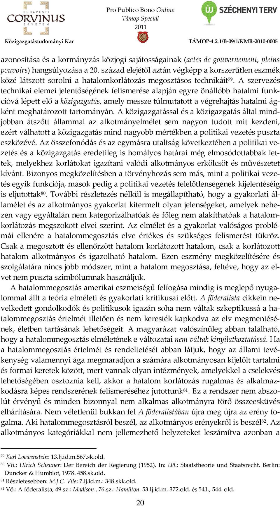 A szervezés technikai elemei jelentőségének felismerése alapján egyre önállóbb hatalmi funkcióvá lépett elő a közigazgatás, amely messze túlmutatott a végrehajtás hatalmi ágként meghatározott