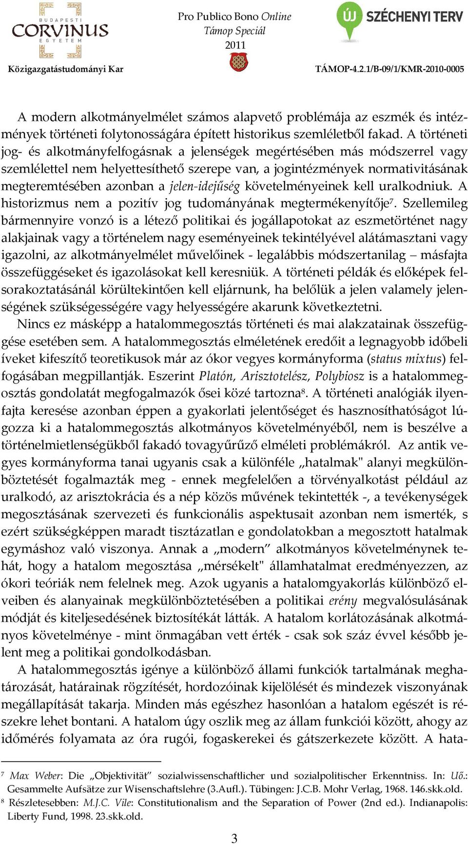 jelen-idejűség követelményeinek kell uralkodniuk. A historizmus nem a pozitív jog tudományának megtermékenyítője 7.