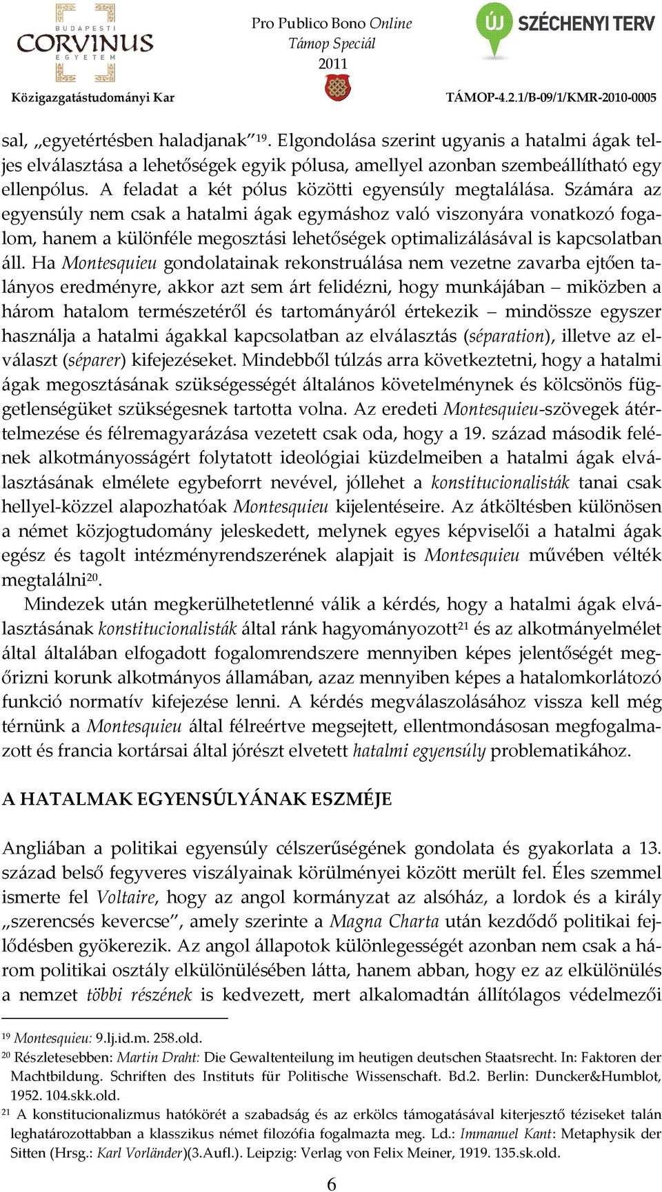 Számára az egyensúly nem csak a hatalmi ágak egymáshoz való viszonyára vonatkozó fogalom, hanem a különféle megosztási lehetőségek optimalizálásával is kapcsolatban áll.