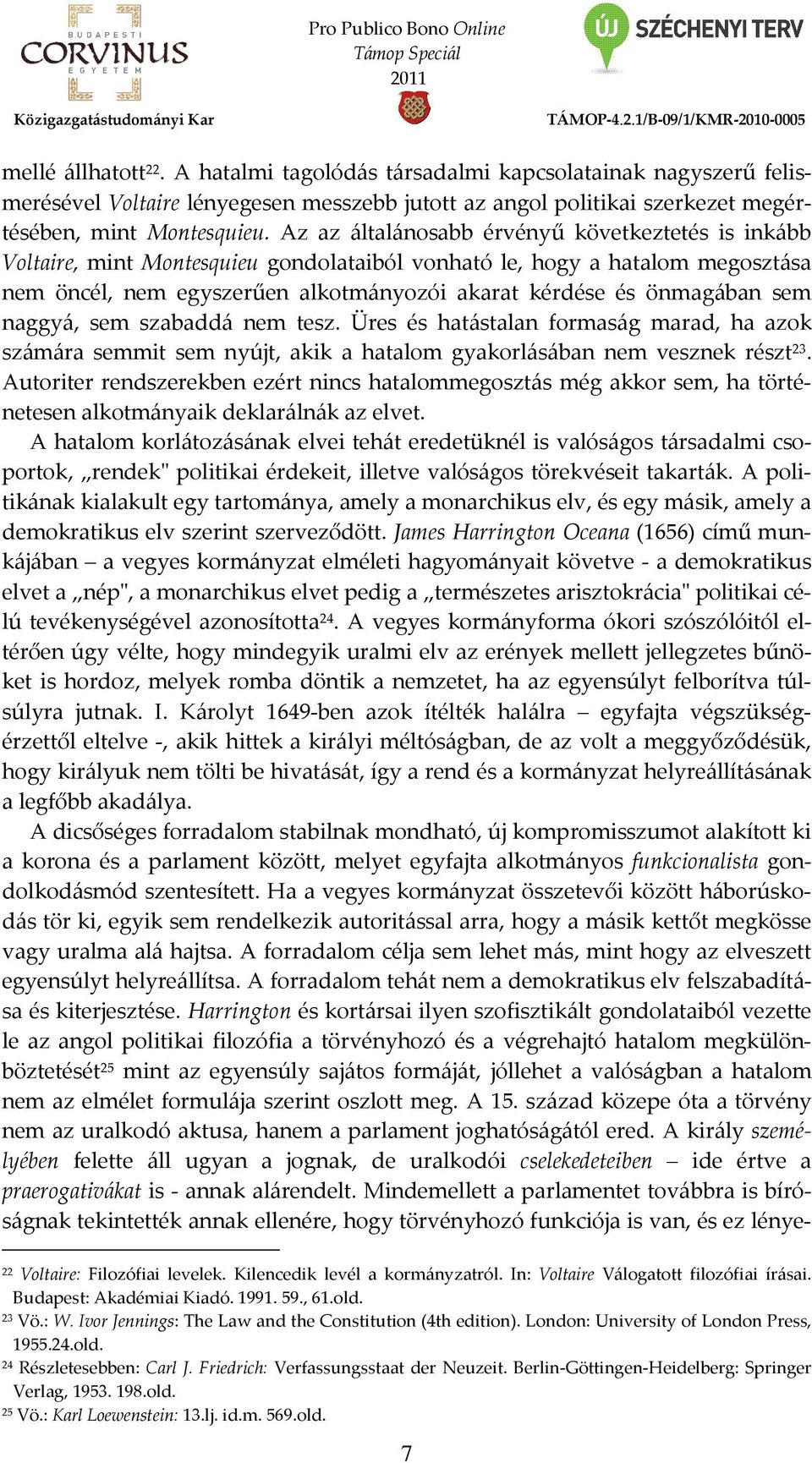 sem naggyá, sem szabaddá nem tesz. Üres és hatástalan formaság marad, ha azok számára semmit sem nyújt, akik a hatalom gyakorlásában nem vesznek részt 23.