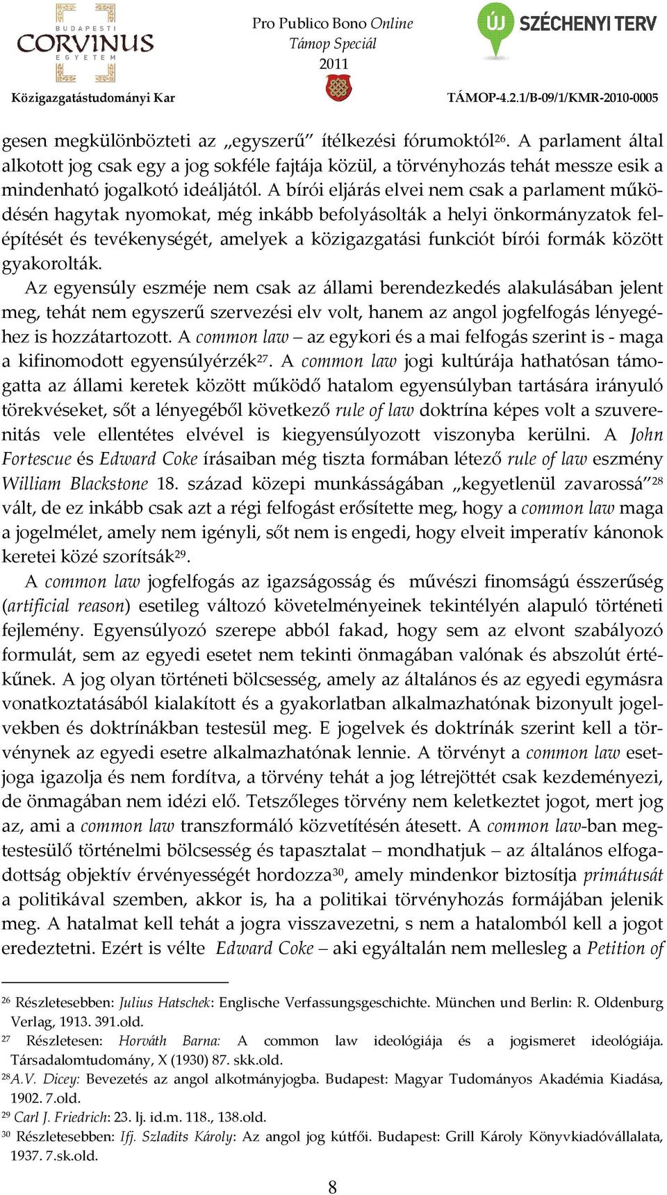 között gyakorolták. Az egyensúly eszméje nem csak az állami berendezkedés alakulásában jelent meg, tehát nem egyszerű szervezési elv volt, hanem az angol jogfelfogás lényegéhez is hozzátartozott.