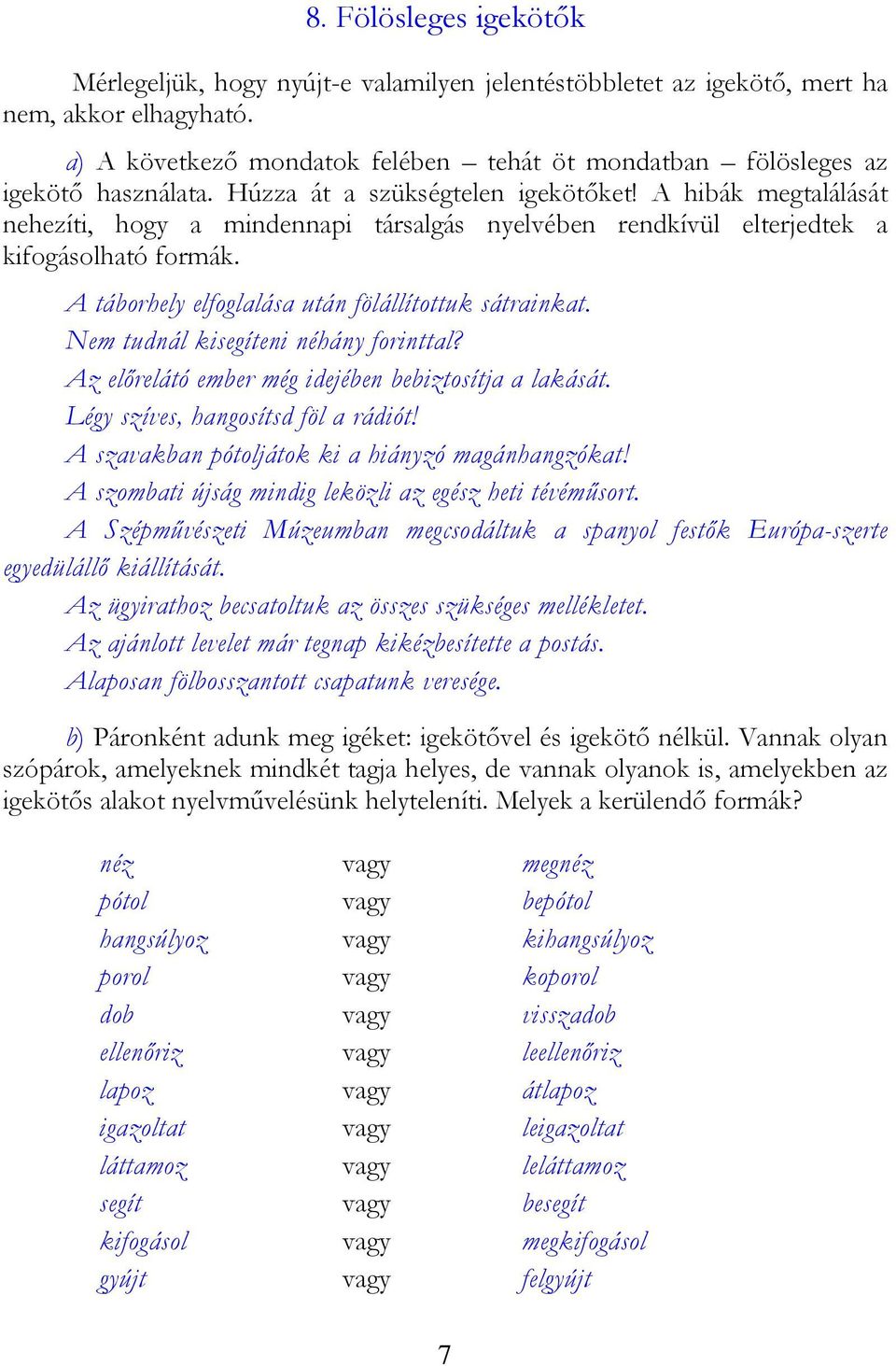 A hibák megtalálását nehezíti, hogy a mindennapi társalgás nyelvében rendkívül elterjedtek a kifogásolható formák. A táborhely elfoglalása után fölállítottuk sátrainkat.