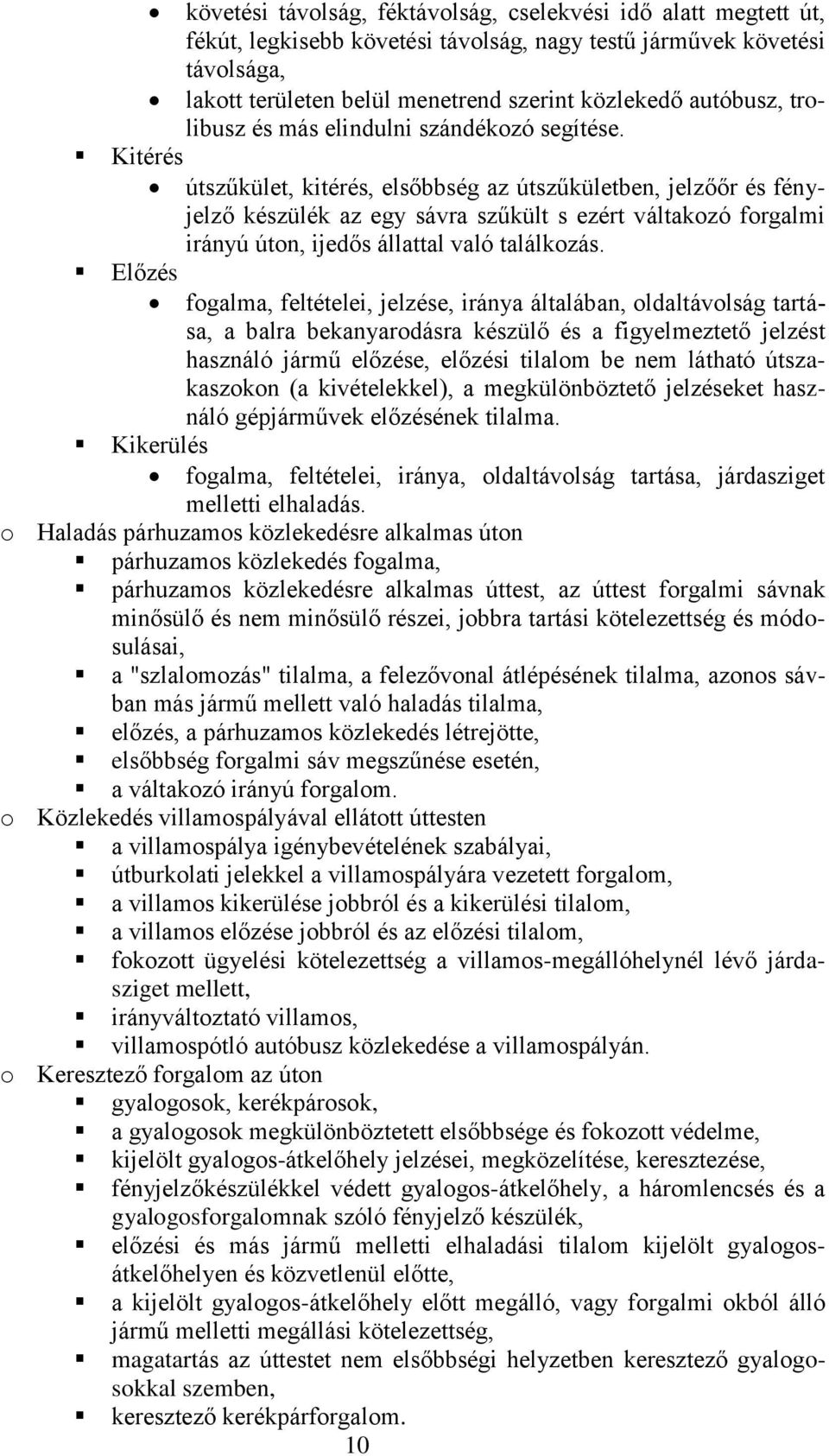 Kitérés útszűkület, kitérés, elsőbbség az útszűkületben, jelzőőr és fényjelző készülék az egy sávra szűkült s ezért váltakozó forgalmi irányú úton, ijedős állattal való találkozás.