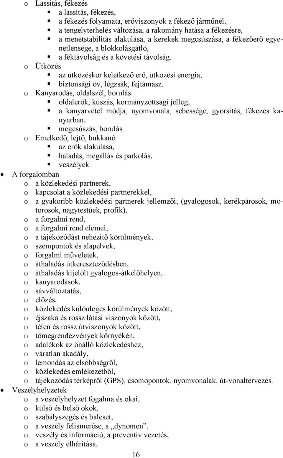 o Kanyarodás, oldalszél, borulás oldalerők, kúszás, kormányzottsági jelleg, a kanyarvétel módja, nyomvonala, sebessége, gyorsítás, fékezés kanyarban, megcsúszás, borulás.