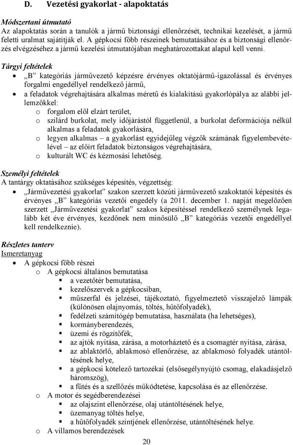 Tárgyi feltételek B kategóriás járművezető képzésre érvényes oktatójármű-igazolással és érvényes forgalmi engedéllyel rendelkező jármű, a feladatok végrehajtására alkalmas méretű és kialakítású