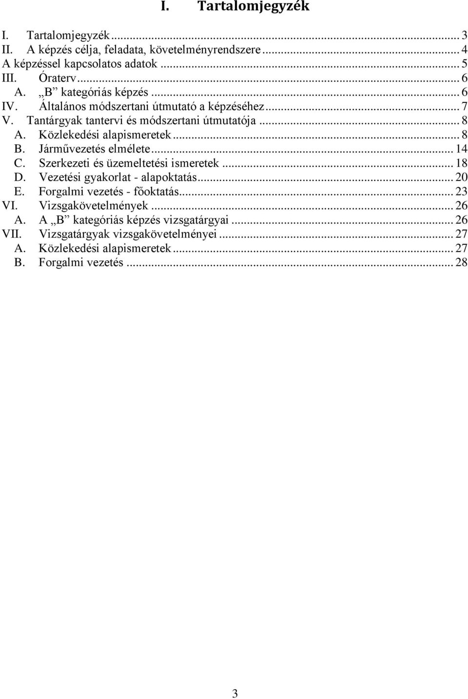 Járművezetés elmélete... 14 C. Szerkezeti és üzemeltetési ismeretek... 18 D. Vezetési gyakorlat - alapoktatás... 20 E. Forgalmi vezetés - főoktatás... 23 VI.