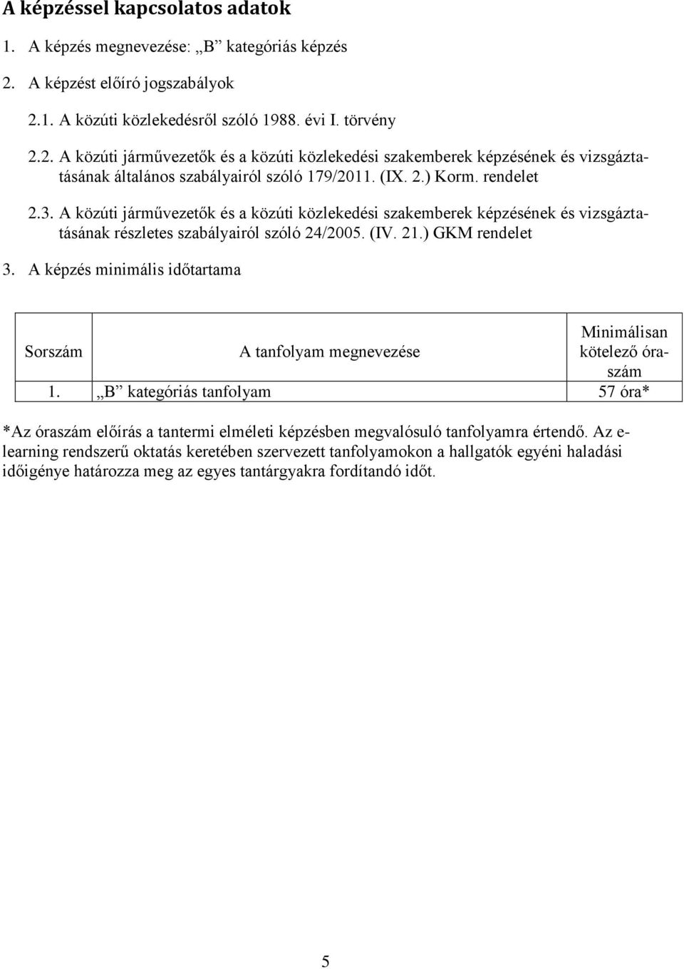 (IX. 2.) Korm. rendelet 2.3. A közúti járművezetők és a közúti közlekedési szakemberek képzésének és vizsgáztatásának részletes szabályairól szóló 24/2005. (IV. 21.) GKM rendelet 3.