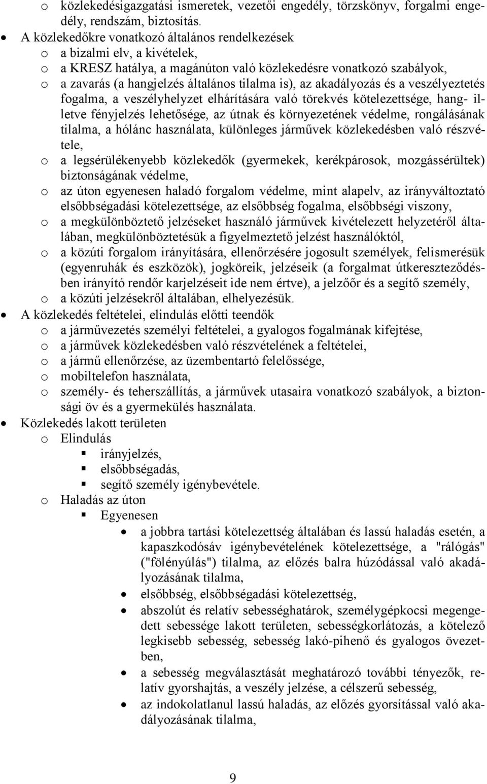 az akadályozás és a veszélyeztetés fogalma, a veszélyhelyzet elhárítására való törekvés kötelezettsége, hang- illetve fényjelzés lehetősége, az útnak és környezetének védelme, rongálásának tilalma, a