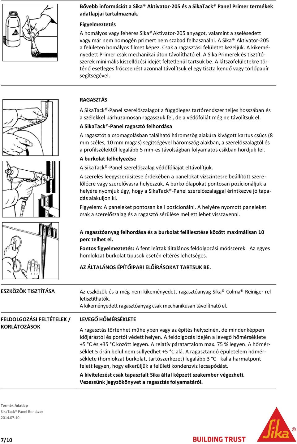 Csak a ragasztási felületet kezeljük. A kikeményedett Primer csak mechanikai úton távolítható el. A Sika Primerek és tisztítószerek minimális kiszellőzési idejét feltétlenül tartsuk be.