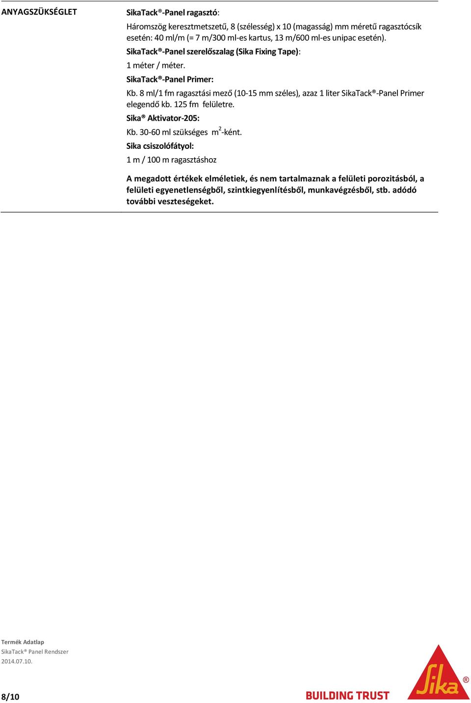 8 ml/1 fm ragasztási mező (10-15 mm széles), azaz 1 liter SikaTack -Panel Primer elegendő kb. 125 fm felületre. Sika Aktivator-205: Kb. 30-60 ml szükséges m 2 -ként.