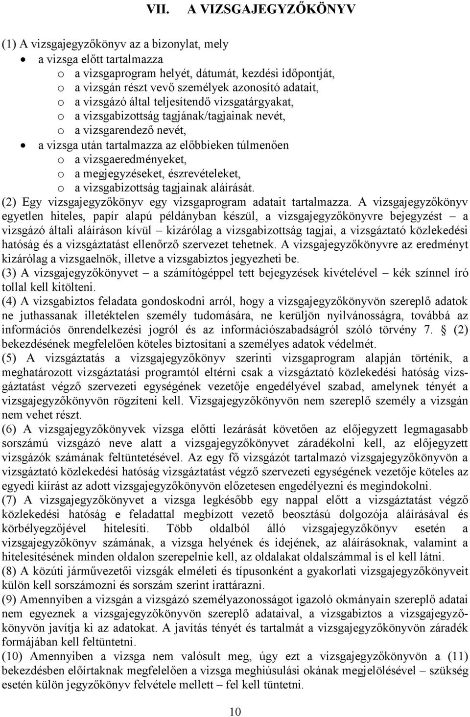 vizsgaeredményeket, o a megjegyzéseket, észrevételeket, o a vizsgabizottság tagjainak aláírását. (2) Egy vizsgajegyzőkönyv egy vizsgaprogram adatait tartalmazza.