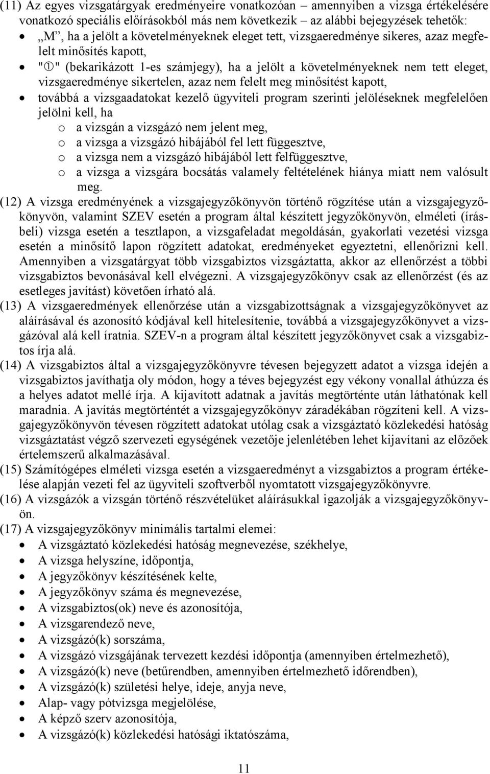 azaz nem felelt meg minősítést kapott, továbbá a vizsgaadatokat kezelő ügyviteli program szerinti jelöléseknek megfelelően jelölni kell, ha o a vizsgán a vizsgázó nem jelent meg, o a vizsga a