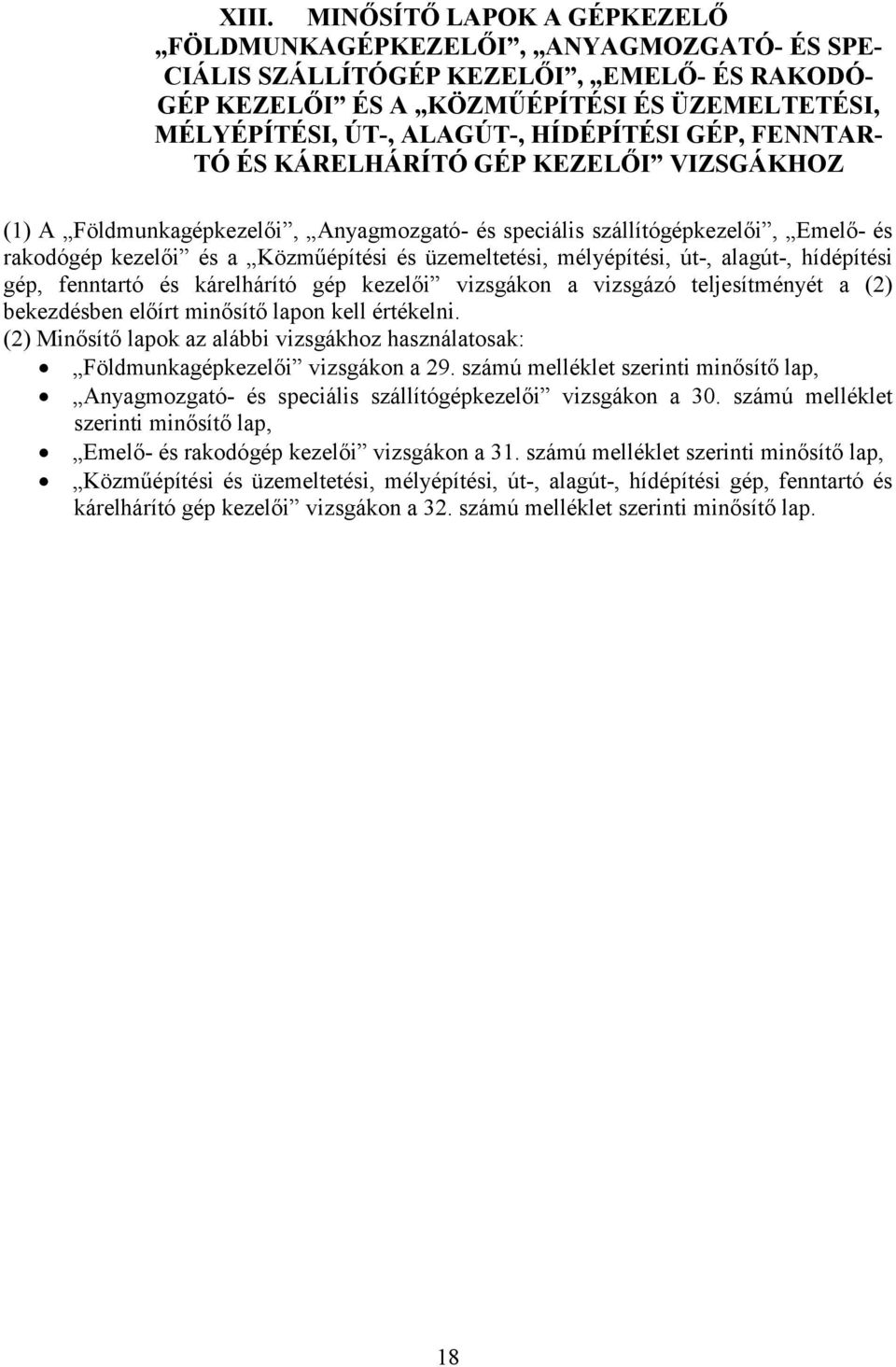 üzemeltetési, mélyépítési, út-, alagút-, hídépítési gép, fenntartó és kárelhárító gép kezelői vizsgákon a vizsgázó teljesítményét a (2) bekezdésben előírt minősítő lapon kell értékelni.