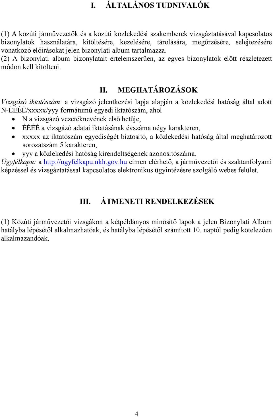 MEGHATÁROZÁSOK Vizsgázó iktatószám: a vizsgázó jelentkezési lapja alapján a közlekedési hatóság által adott N-ÉÉÉÉ/xxxxx/yyy formátumú egyedi iktatószám, ahol N a vizsgázó vezetéknevének első betűje,