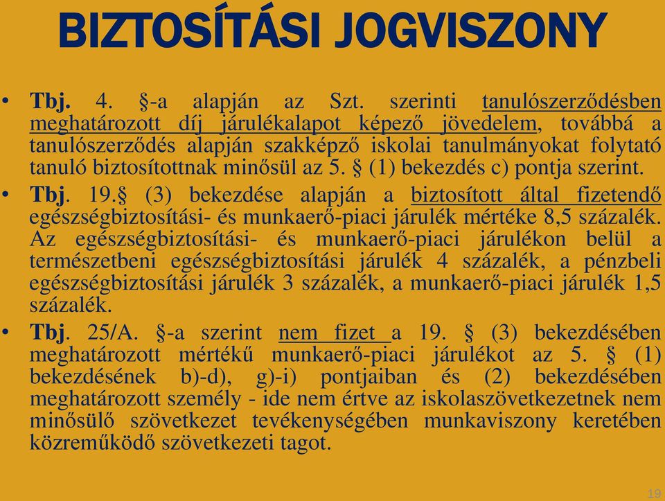 (1) bekezdés c) pontja szerint. Tbj. 19. (3) bekezdése alapján a biztosított által fizetendő egészségbiztosítási- és munkaerő-piaci járulék mértéke 8,5 százalék.