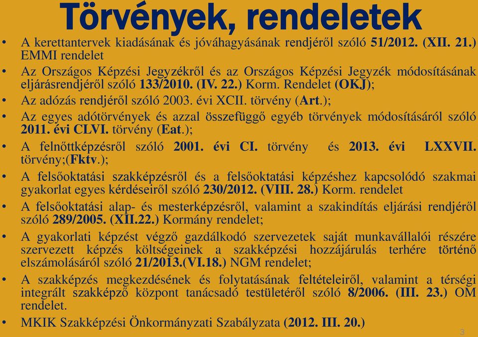 törvény (Art.); Az egyes adótörvények és azzal összefüggő egyéb törvények módosításáról szóló 2011. évi CLVI. törvény (Eat.); A felnőttképzésről szóló 2001. évi CI. törvény törvény;(fktv.); és 2013.