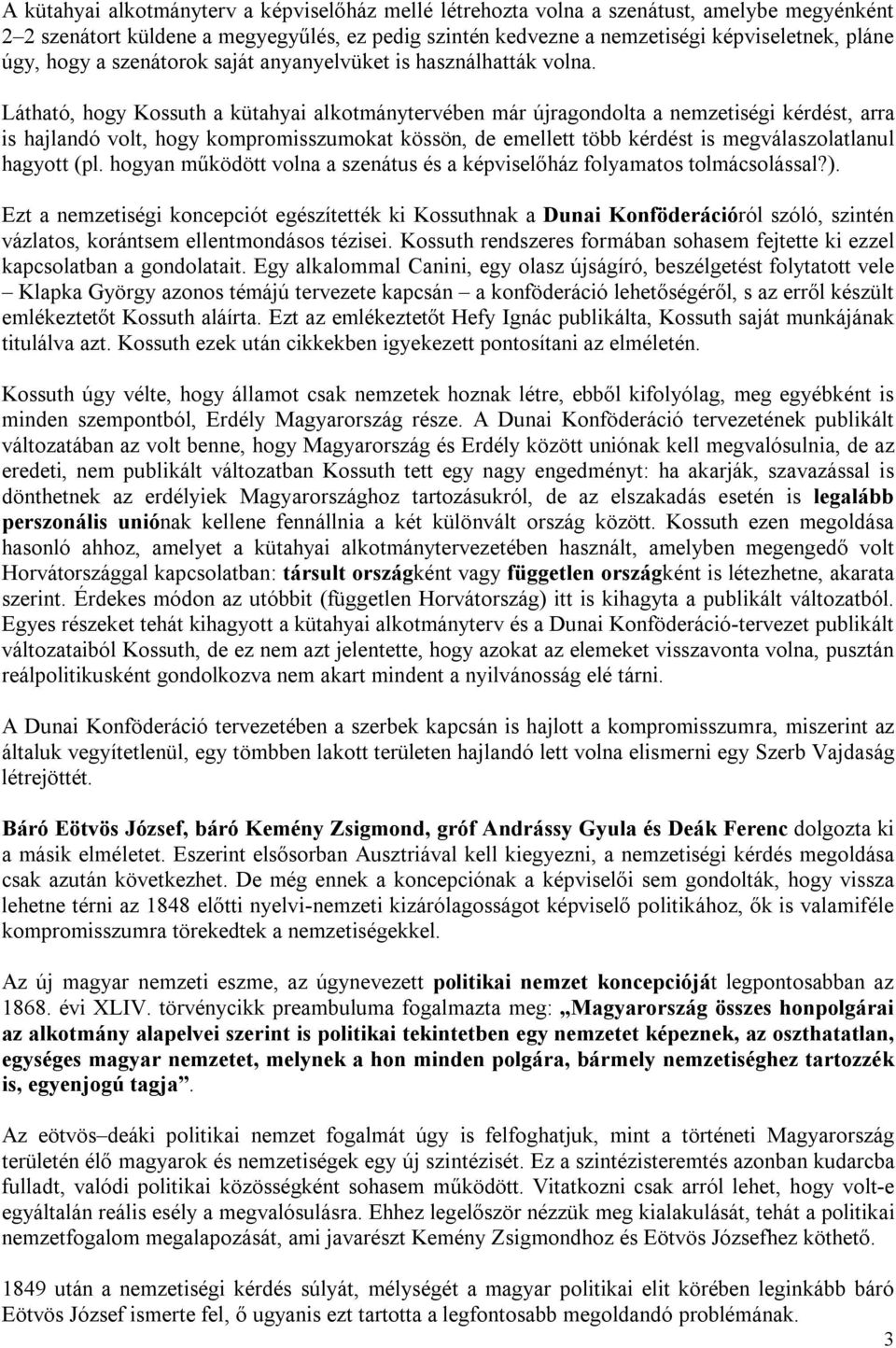 Látható, hogy Kossuth a kütahyai alkotmánytervében már újragondolta a nemzetiségi kérdést, arra is hajlandó volt, hogy kompromisszumokat kössön, de emellett több kérdést is megválaszolatlanul hagyott