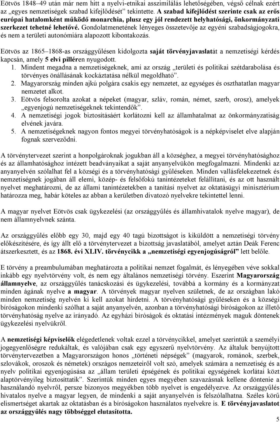 Gondolatmenetének lényeges összetevője az egyéni szabadságjogokra, és nem a területi autonómiára alapozott kibontakozás.