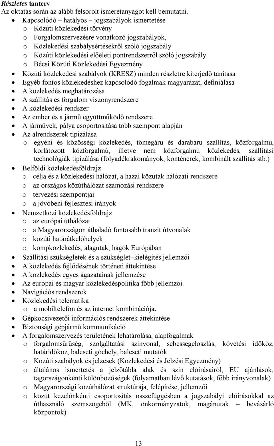 pontrendszerről szóló jogszabály o Bécsi Közúti Közlekedési Egyezmény Közúti közlekedési szabályok (KRESZ) minden részletre kiterjedő tanítása Egyéb fontos közlekedéshez kapcsolódó fogalmak