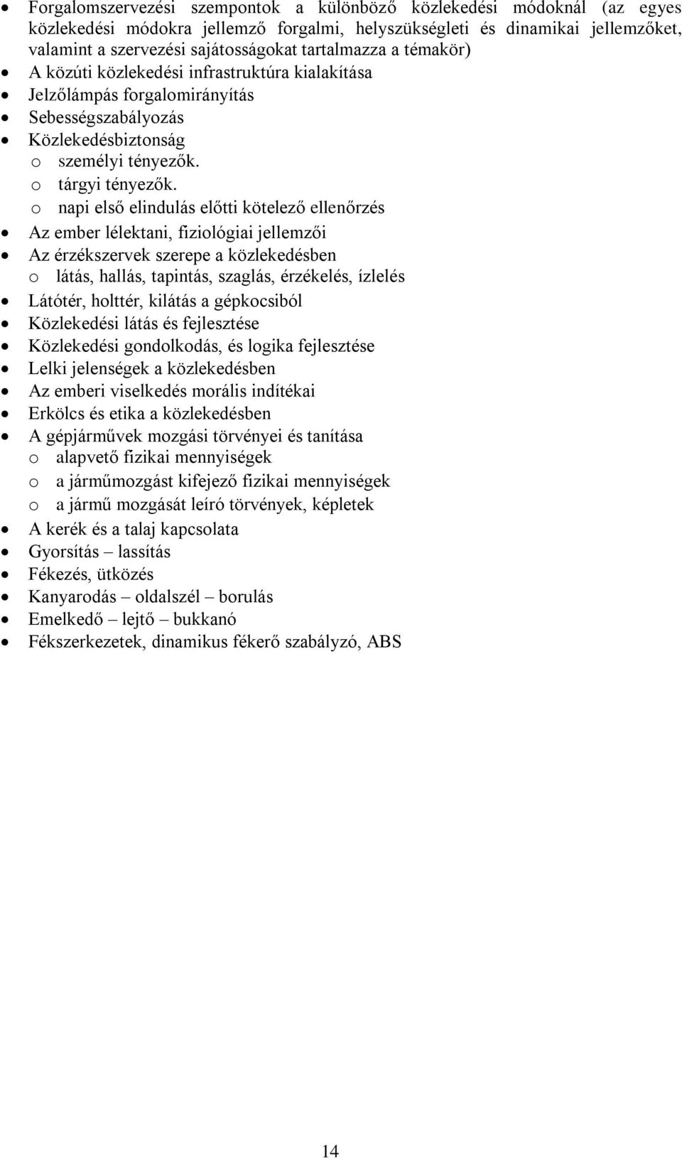 o napi első elindulás előtti kötelező ellenőrzés Az ember lélektani, fiziológiai jellemzői Az érzékszervek szerepe a közlekedésben o látás, hallás, tapintás, szaglás, érzékelés, ízlelés Látótér,