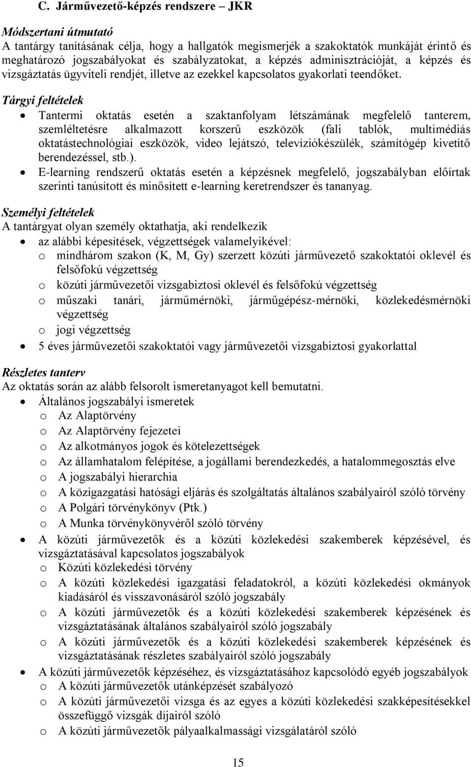 Tárgyi feltételek Tantermi oktatás esetén a szaktanfolyam létszámának megfelelő tanterem, szemléltetésre alkalmazott korszerű eszközök (fali tablók, multimédiás oktatástechnológiai eszközök, video