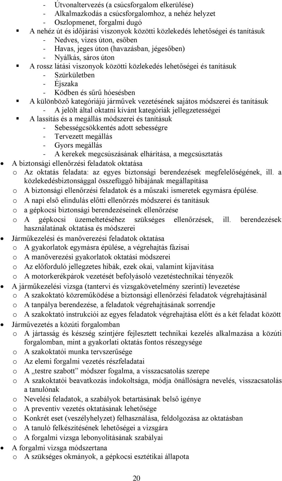 - Ködben és sűrű hóesésben A különböző kategóriájú járművek vezetésének sajátos módszerei és tanításuk - A jelölt által oktatni kívánt kategóriák jellegzetességei A lassítás és a megállás módszerei