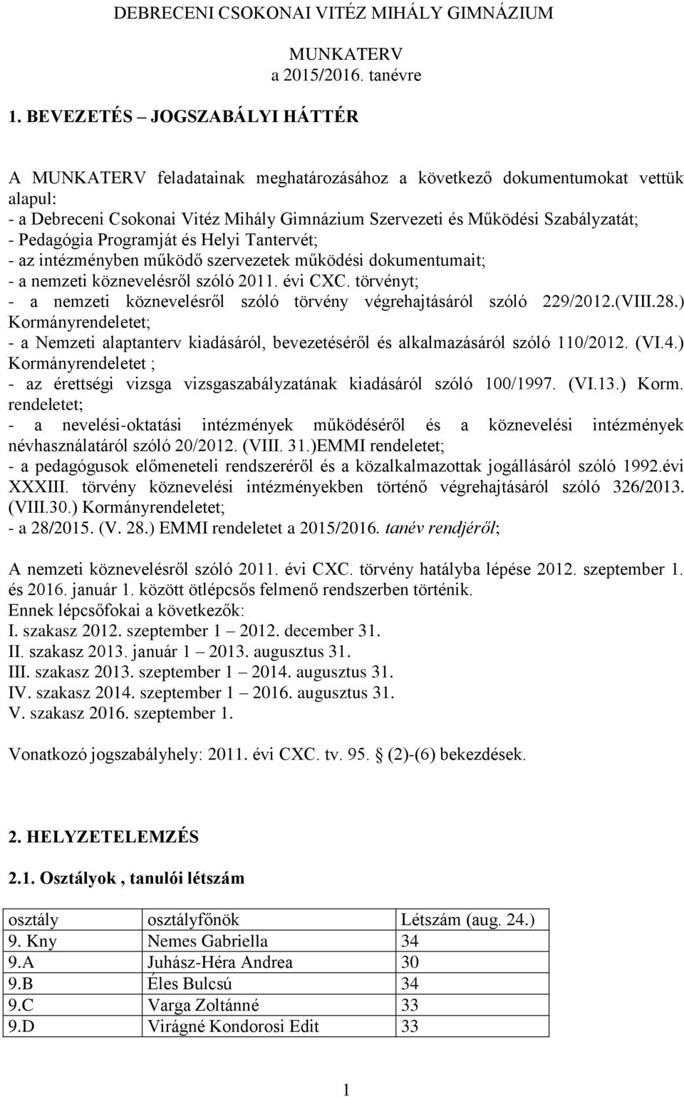 Pedagógia Programját és Helyi Tantervét; - az intézményben működő szervezetek működési dokumentumait; - a nemzeti köznevelésről szóló 2011. évi CXC.