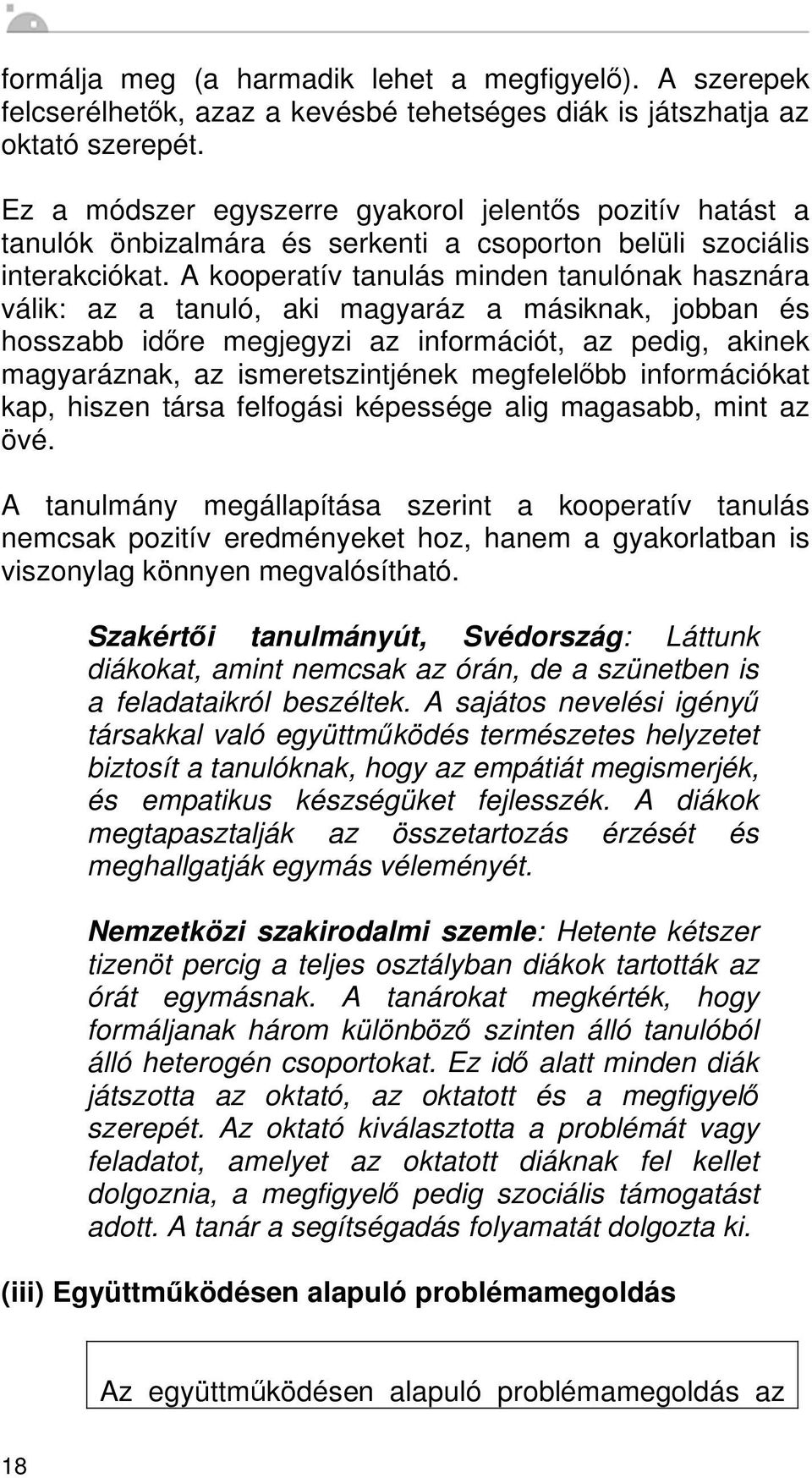 A kooperatív tanulás minden tanulónak hasznára válik: az a tanuló, aki magyaráz a másiknak, jobban és hosszabb id re megjegyzi az információt, az pedig, akinek magyaráznak, az ismeretszintjének