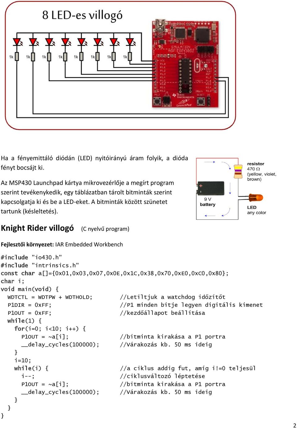 A bitminták között szünetet tartunk (késleltetés). Knight Rider villogó (C nyelvű program) Fejlesztői környezet: IAR Embedded Workbench #include "io430.h" #include "intrinsics.