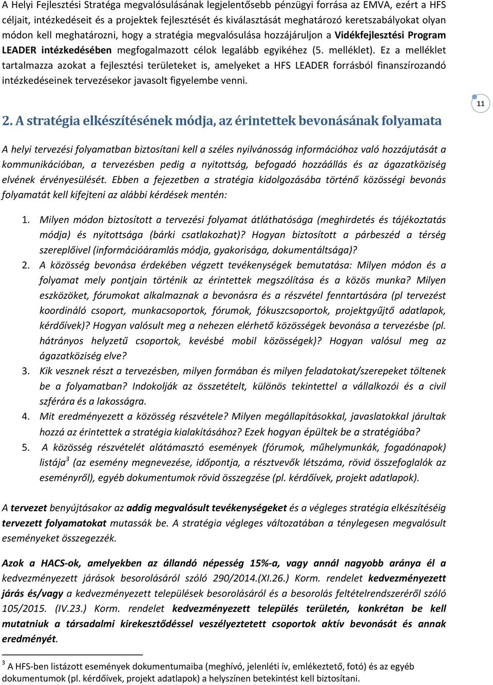 Ez a melléklet tartalmazza azokat a fejlesztési területeket is, amelyeket a HFS LEADER forrásból finanszírozandó intézkedéseinek tervezésekor javasolt figyelembe venni. 2.