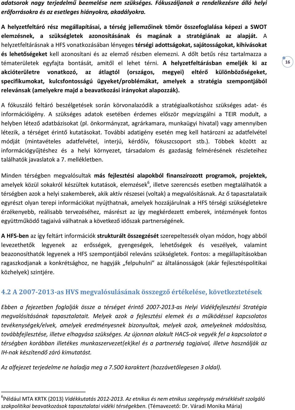 A helyzetfeltárásnak a HFS vonatkozásában lényeges térségi adottságokat, sajátosságokat, kihívásokat és lehetőségeket kell azonosítani és az elemző részben elemezni.