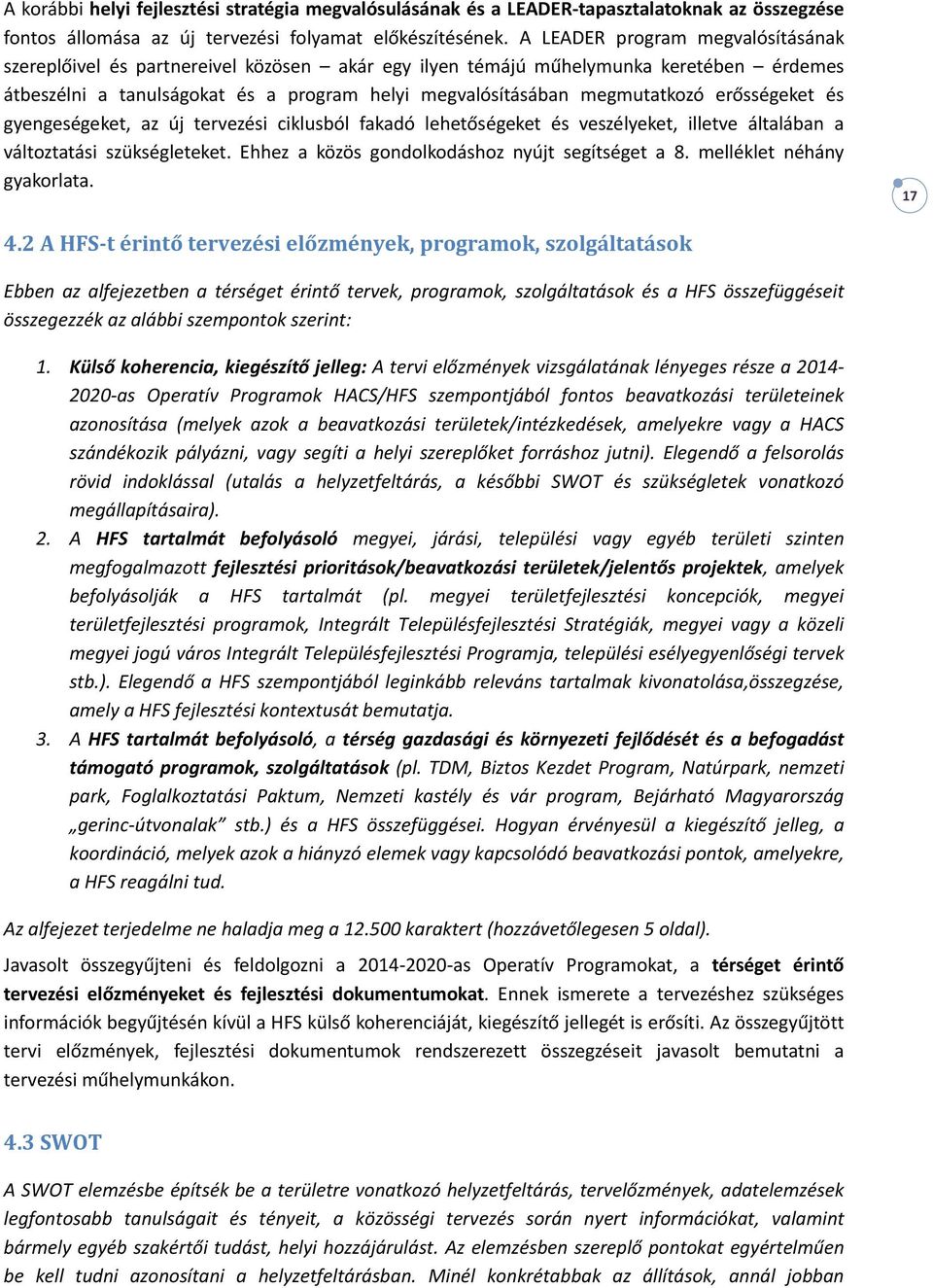 erősségeket és gyengeségeket, az új tervezési ciklusból fakadó lehetőségeket és veszélyeket, illetve általában a változtatási szükségleteket. Ehhez a közös gondolkodáshoz nyújt segítséget a 8.