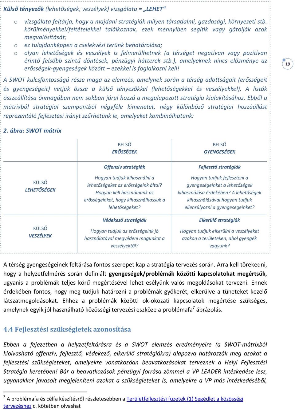 felmerülhetnek (a térséget negatívan vagy pozitívan érintő felsőbb szintű döntések, pénzügyi hátterek stb.), amelyeknek nincs előzménye az erősségek gyengeségek között ezekkel is foglalkozni kell!