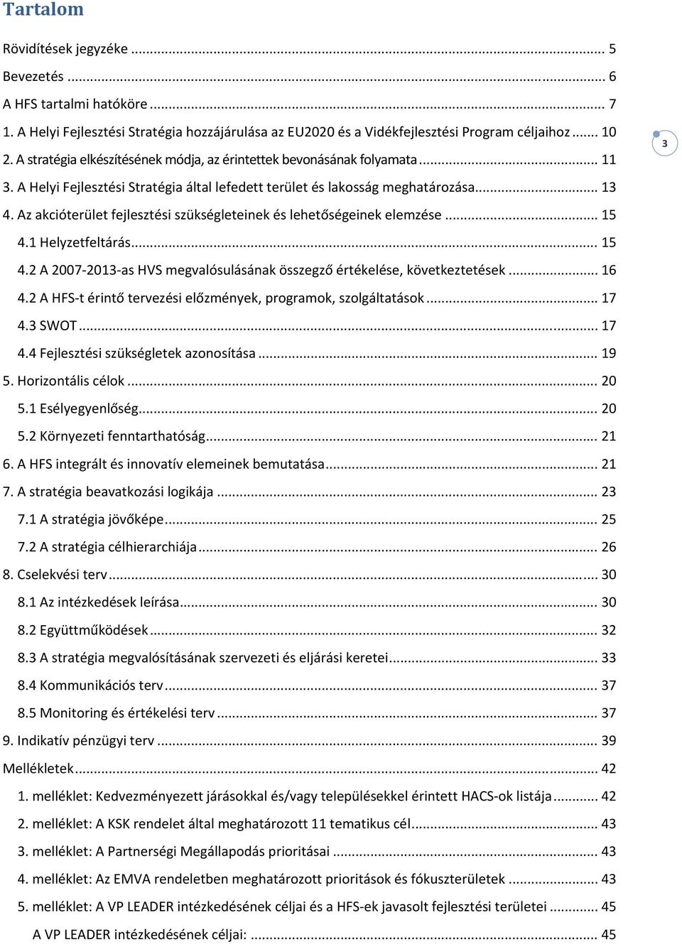 Az akcióterület fejlesztési szükségleteinek és lehetőségeinek elemzése... 15 4.1 Helyzetfeltárás... 15 4.2 A 2007 2013 as HVS megvalósulásának összegző értékelése, következtetések... 16 4.