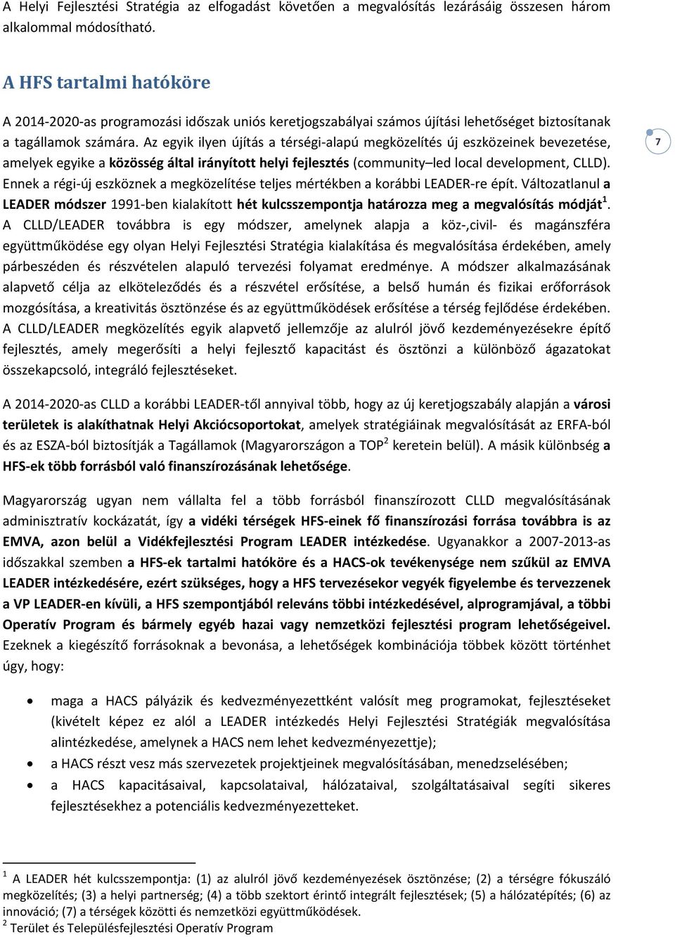 Az egyik ilyen újítás a térségi alapú megközelítés új eszközeinek bevezetése, amelyek egyike a közösség által irányított helyi fejlesztés (community led local development, CLLD).