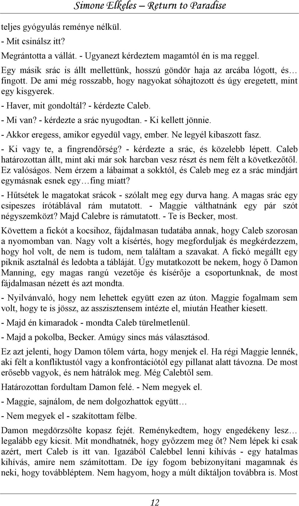 - kérdezte Caleb. - Mi van? - kérdezte a srác nyugodtan. - Ki kellett jönnie. - Akkor eregess, amikor egyedül vagy, ember. Ne legyél kibaszott fasz. - Ki vagy te, a fingrendőrség?