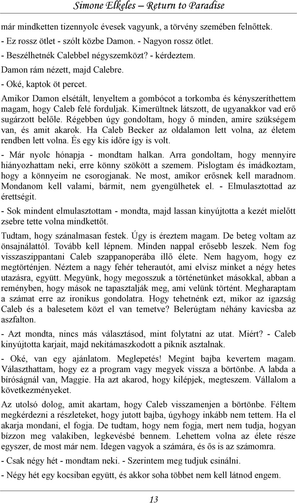 Kimerültnek látszott, de ugyanakkor vad erő sugárzott belőle. Régebben úgy gondoltam, hogy ő minden, amire szükségem van, és amit akarok.