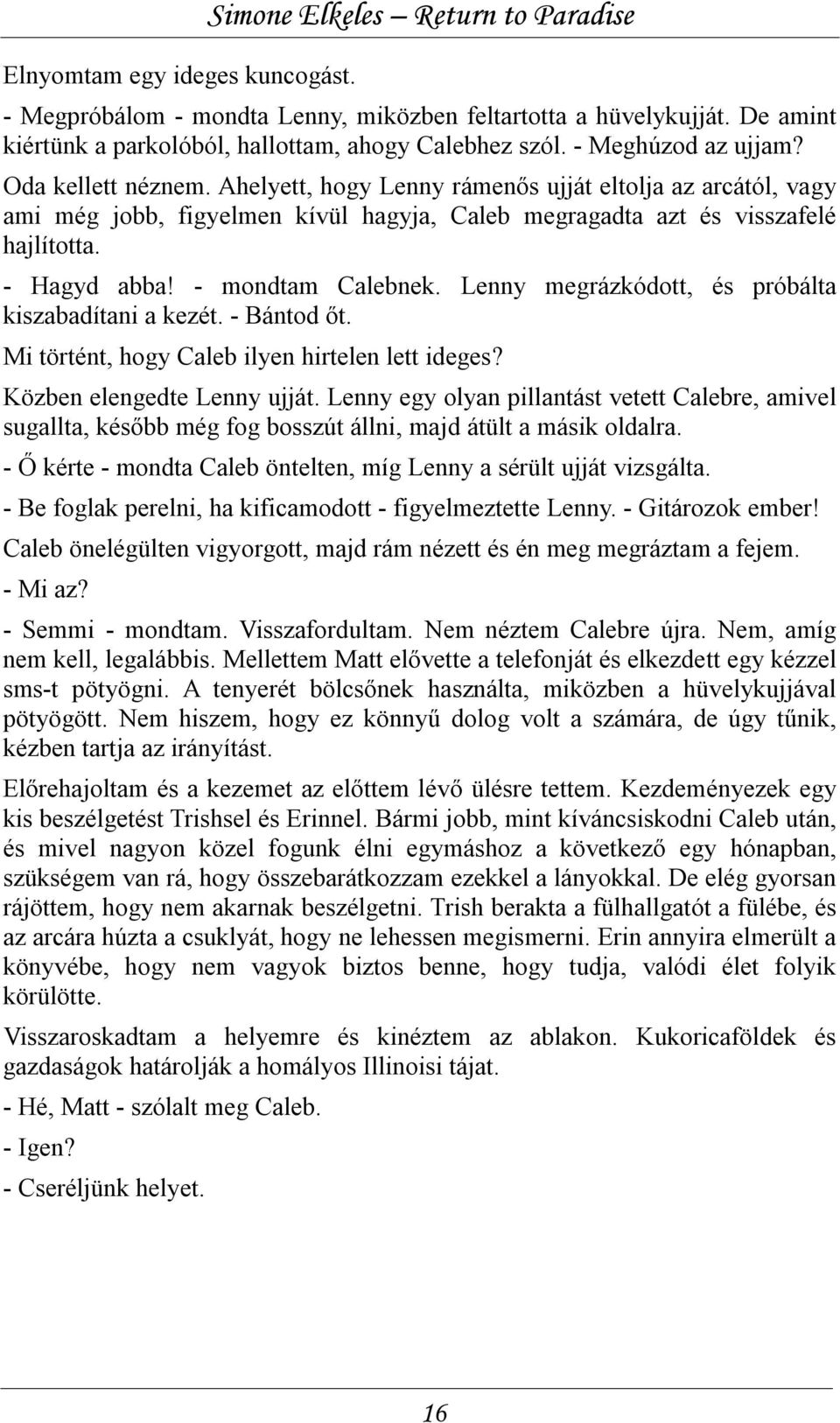 - mondtam Calebnek. Lenny megrázkódott, és próbálta kiszabadítani a kezét. - Bántod őt. Mi történt, hogy Caleb ilyen hirtelen lett ideges? Közben elengedte Lenny ujját.