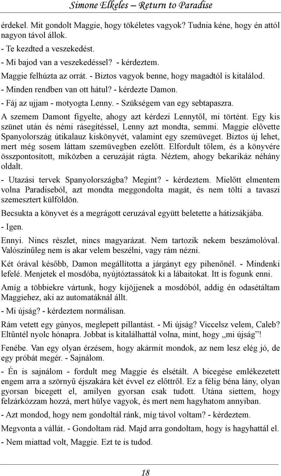 A szemem Damont figyelte, ahogy azt kérdezi Lennytől, mi történt. Egy kis szünet után és némi rásegítéssel, Lenny azt mondta, semmi.