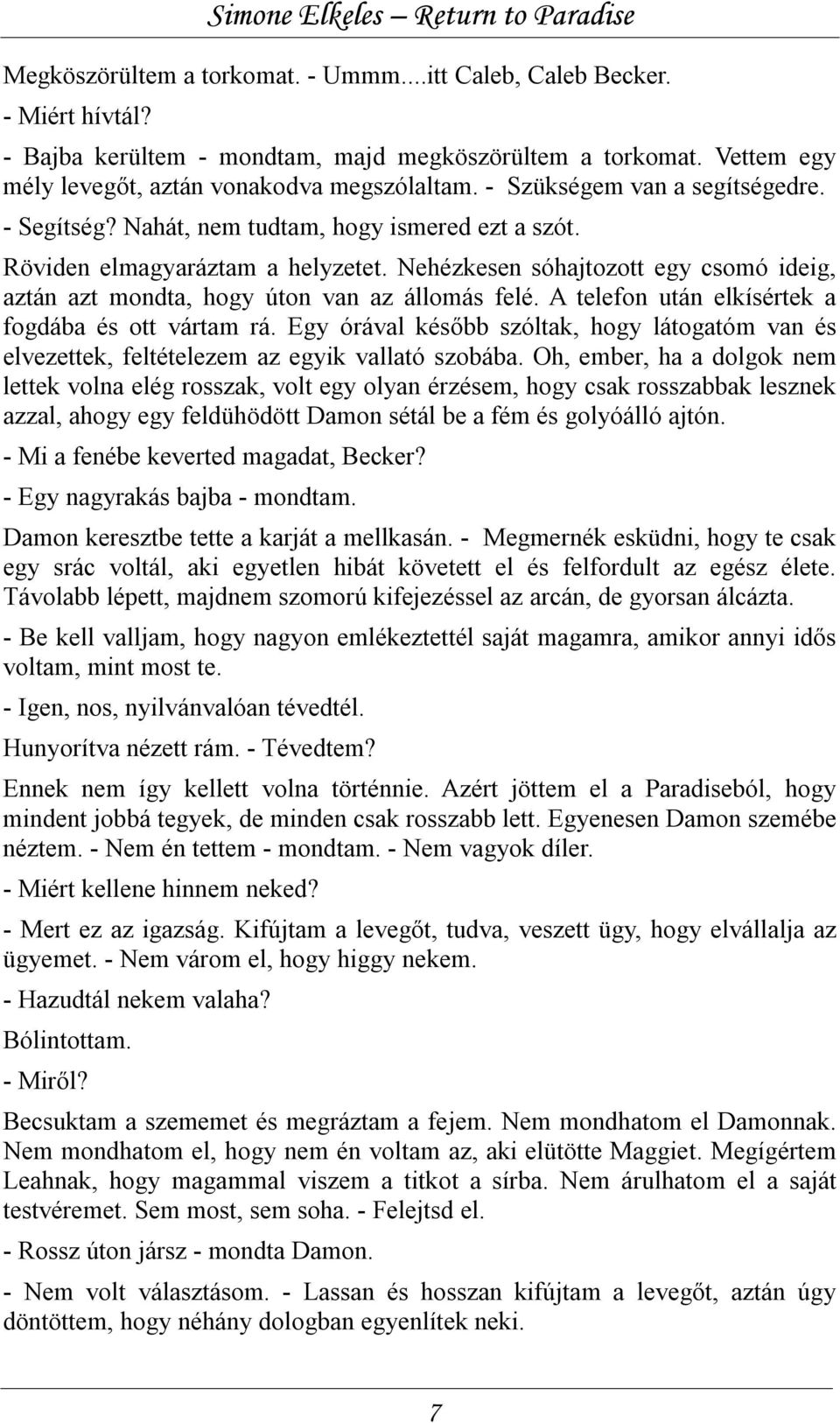 Nehézkesen sóhajtozott egy csomó ideig, aztán azt mondta, hogy úton van az állomás felé. A telefon után elkísértek a fogdába és ott vártam rá.