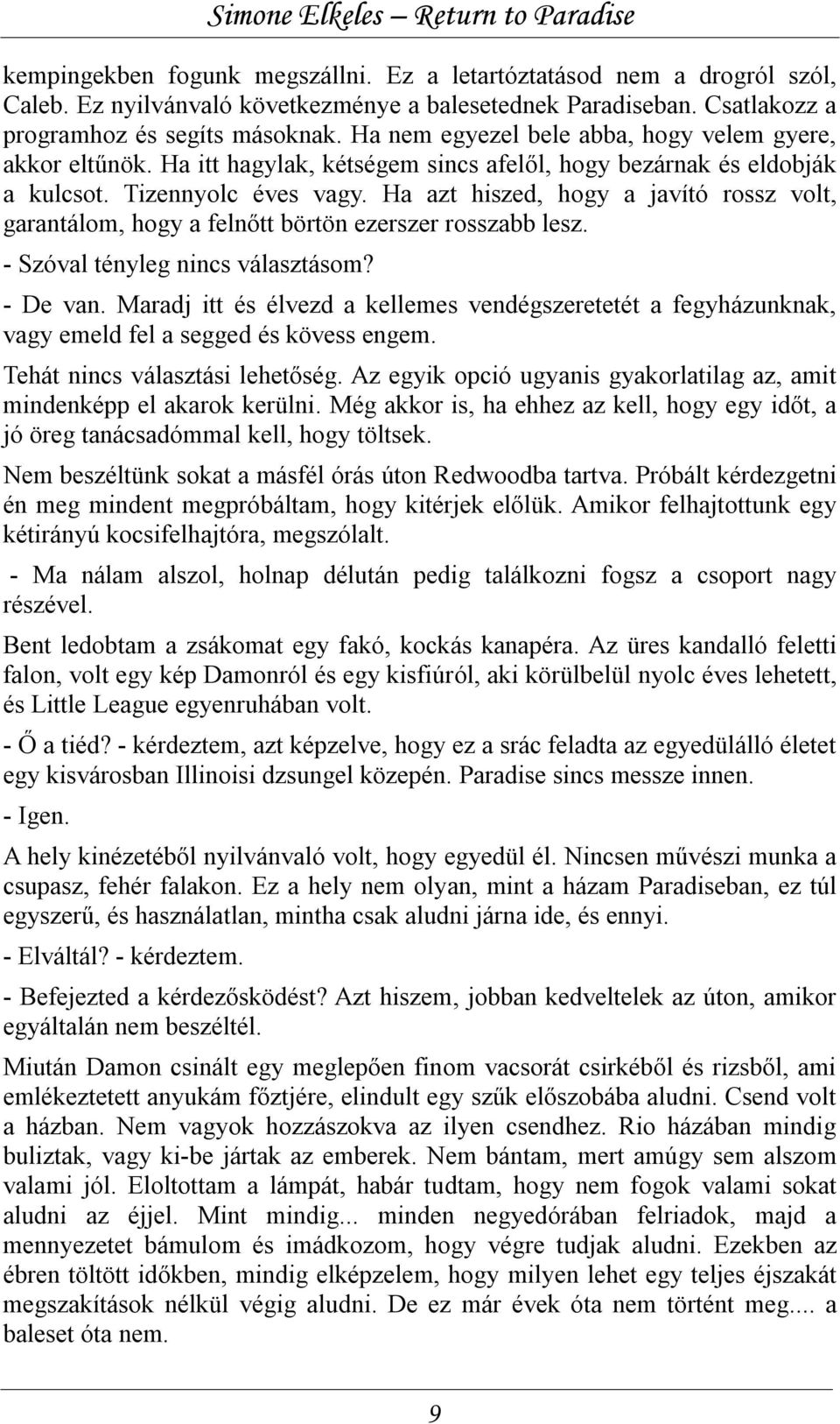 Ha azt hiszed, hogy a javító rossz volt, garantálom, hogy a felnőtt börtön ezerszer rosszabb lesz. - Szóval tényleg nincs választásom? - De van.