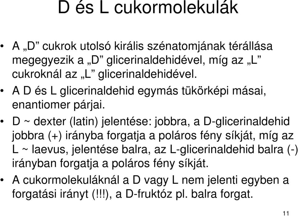 D ~ dexter (latin) jelentése: jobbra, a D-glicerinaldehid jobbra (+) irányba forgatja a poláros fény síkját, míg az L ~ laevus,