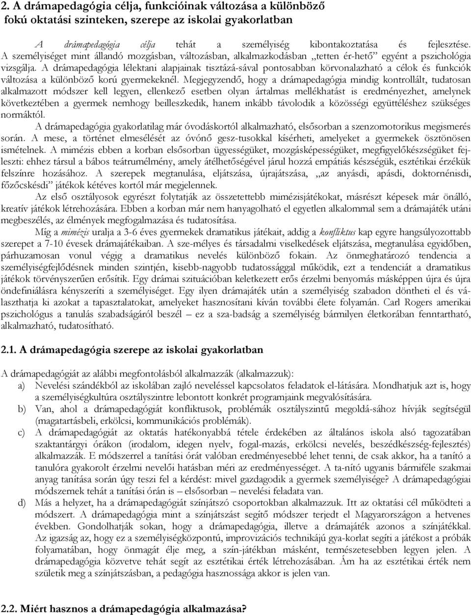 A drámapedagógia lélektani alapjainak tisztázá-sával pontosabban körvonalazható a célok és funkciók változása a különböző korú gyermekeknél.