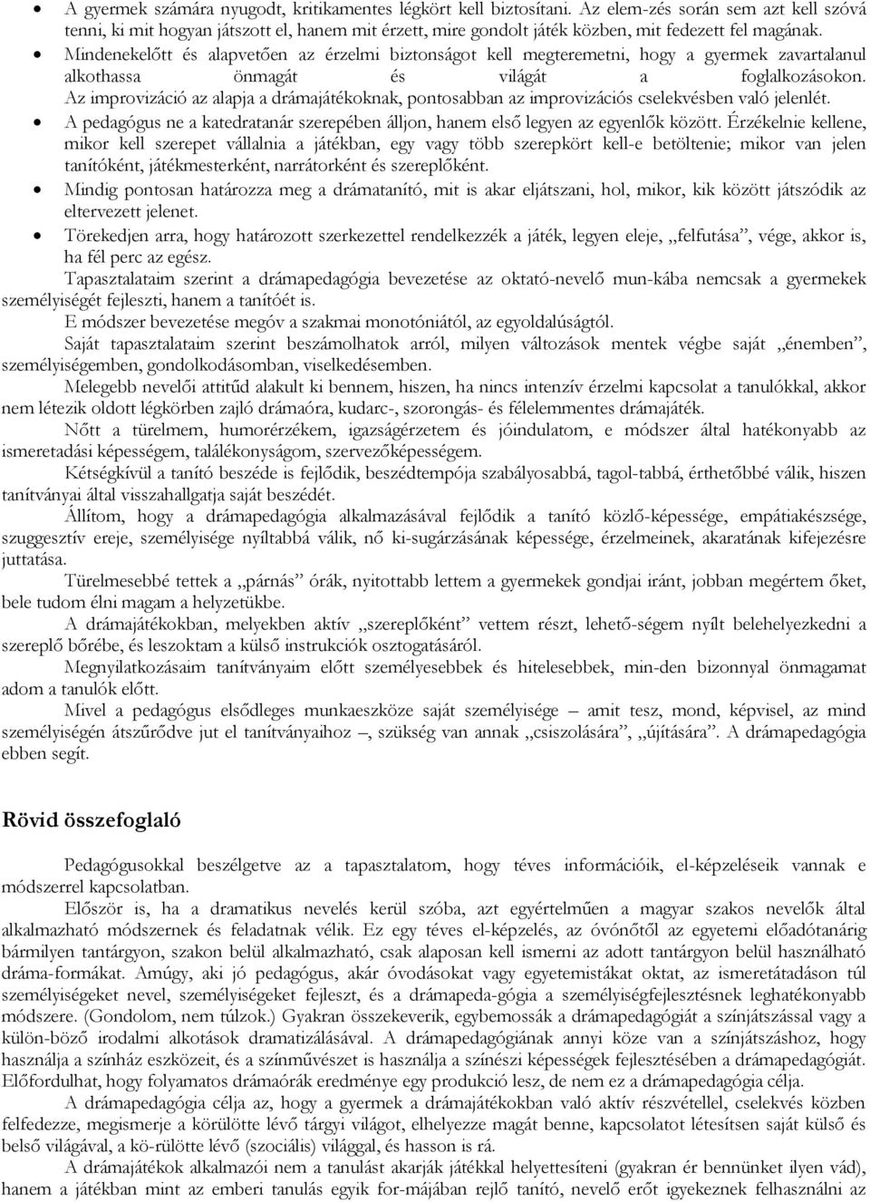 Mindenekelőtt és alapvetően az érzelmi biztonságot kell megteremetni, hogy a gyermek zavartalanul alkothassa önmagát és világát a foglalkozásokon.