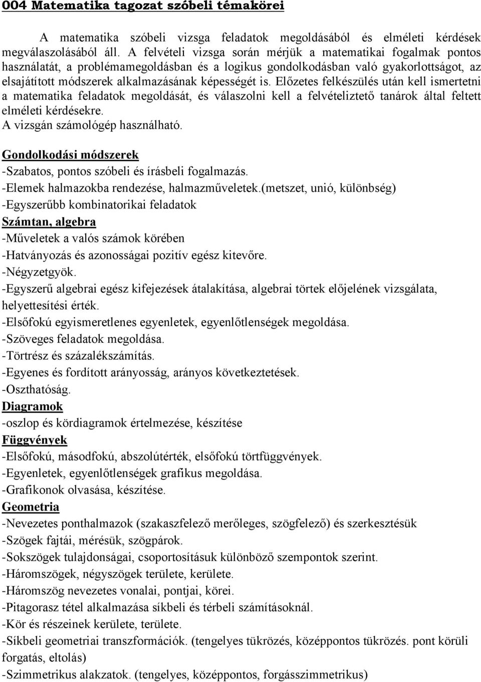 is. Előzetes felkészülés után kell ismertetni a matematika feladatok megoldását, és válaszolni kell a felvételiztető tanárok által feltett elméleti kérdésekre. A vizsgán számológép használható.